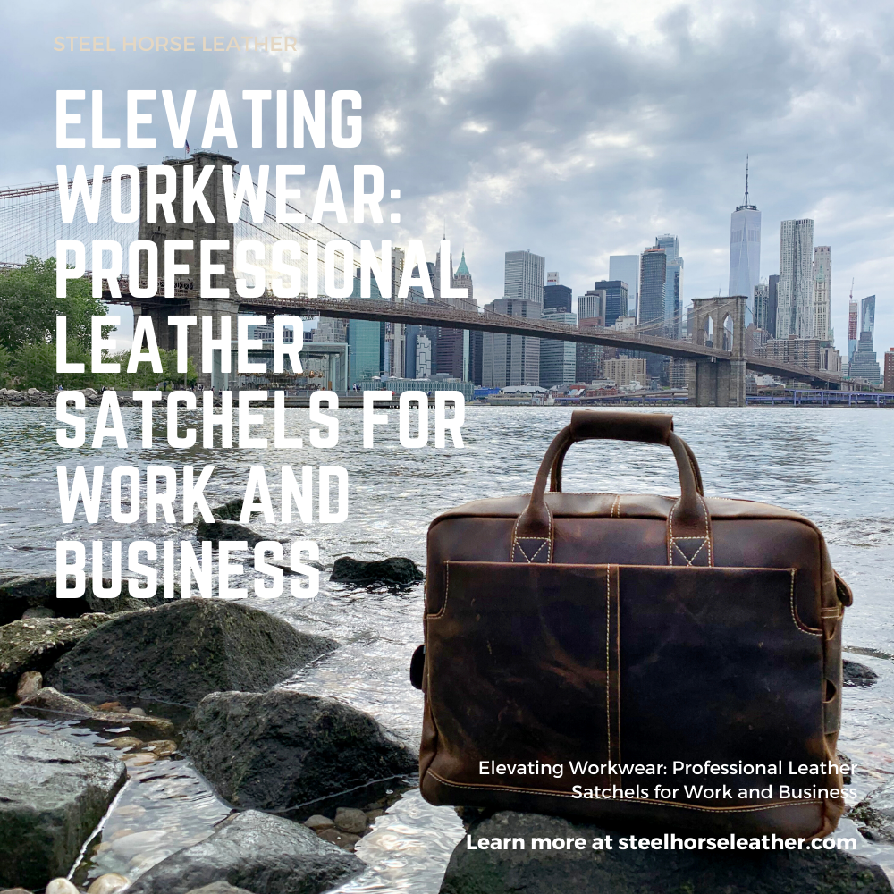 Elevating Workwear: Professional Leather Satchels for Work and Business