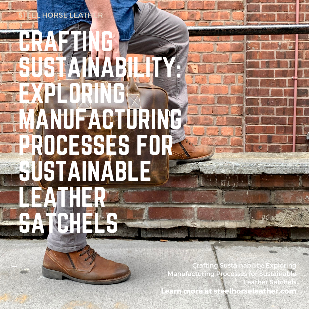 Crafting Sustainability: Exploring Manufacturing Processes for Sustainable Leather Satchels