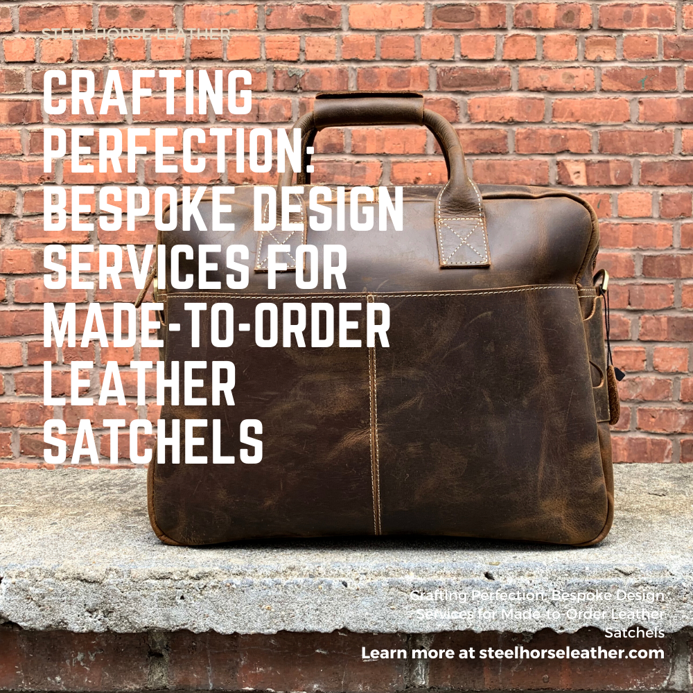 Crafting Perfection: Bespoke Design Services for Made-to-Order Leather Satchels