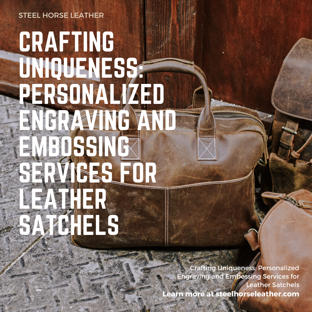 Crafting Uniqueness: Personalized Engraving and Embossing Services for Leather Satchels