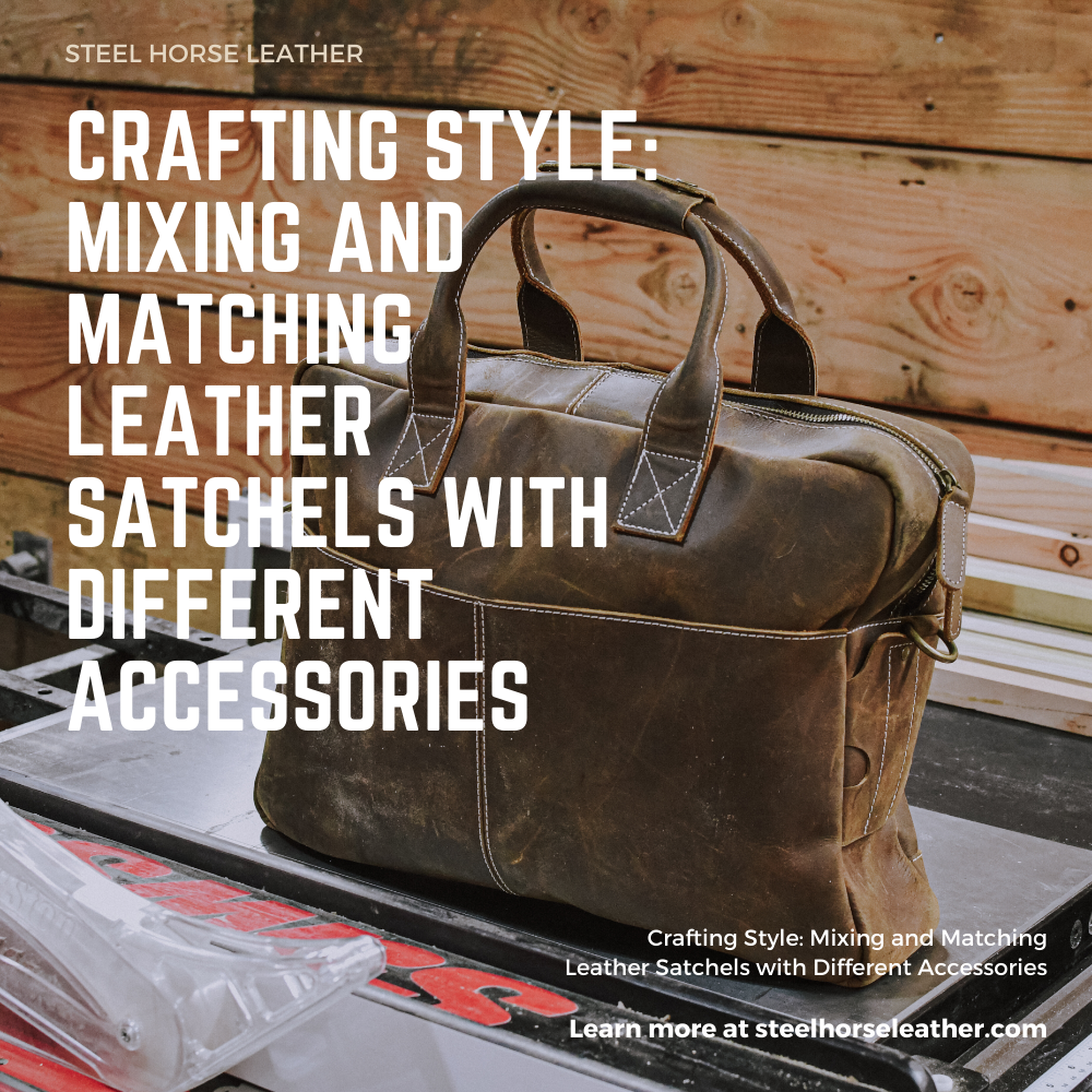 Crafting Style: Mixing and Matching Leather Satchels with Different Accessories