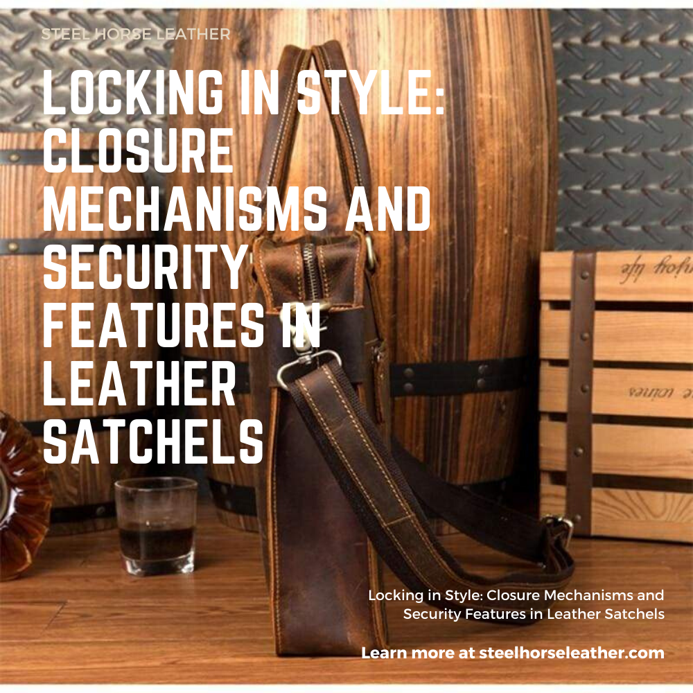 Locking in Style: Closure Mechanisms and Security Features in Leather Satchels
