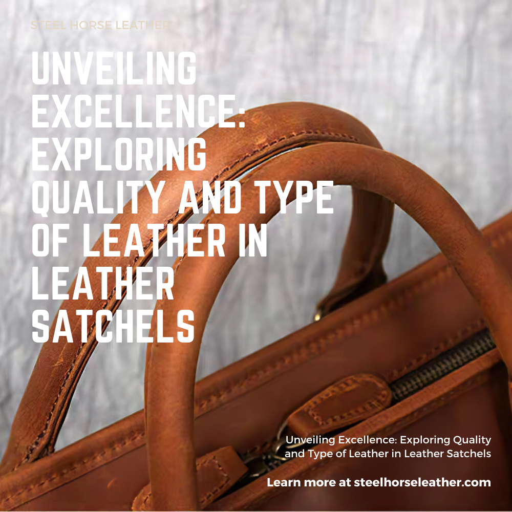 Unveiling Excellence: Exploring Quality and Type of Leather in Leather Satchels