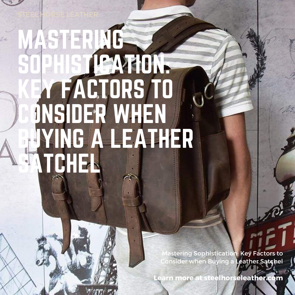 Mastering Sophistication: Key Factors to Consider when Buying a Leather Satchel