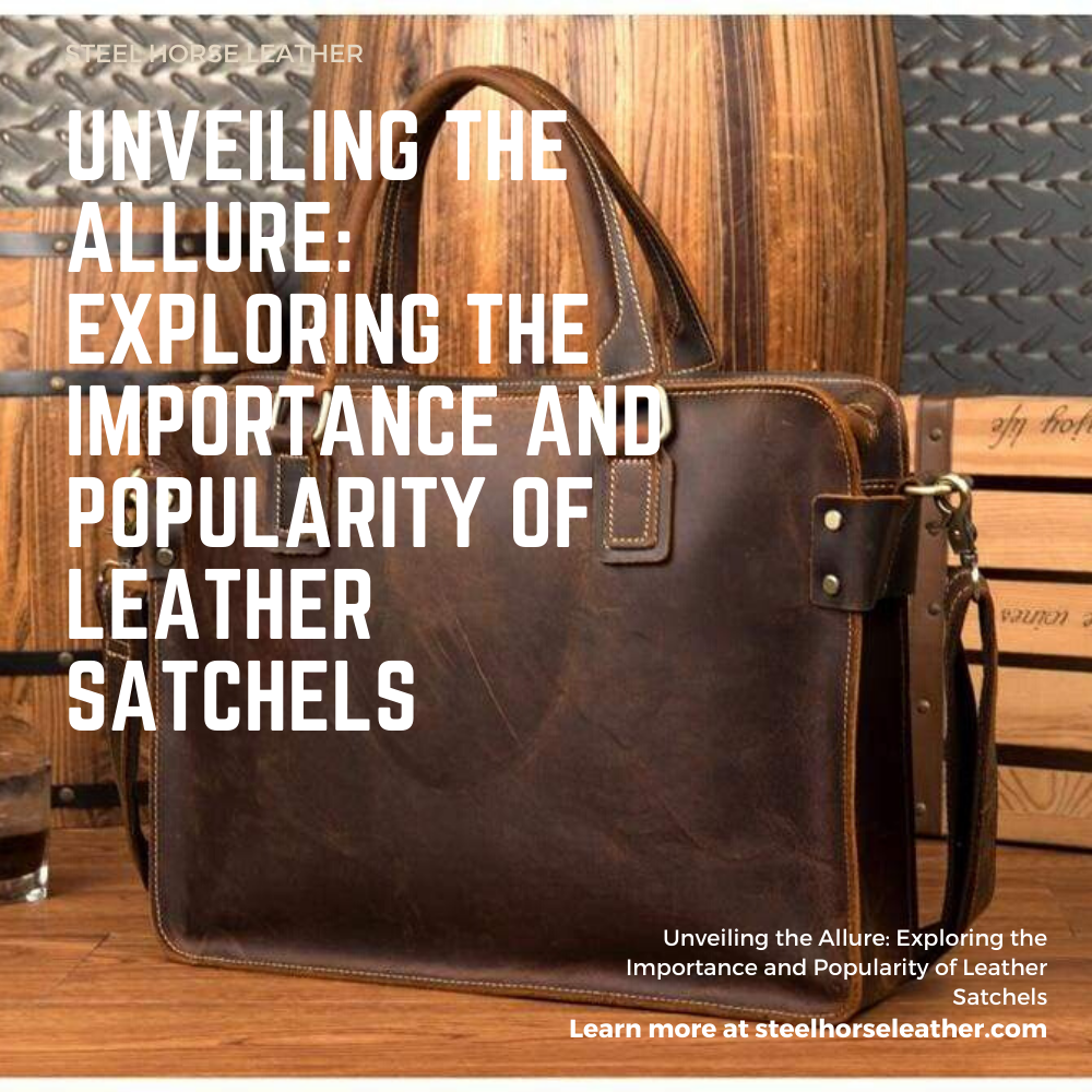 Unveiling the Allure: Exploring the Importance and Popularity of Leather Satchels