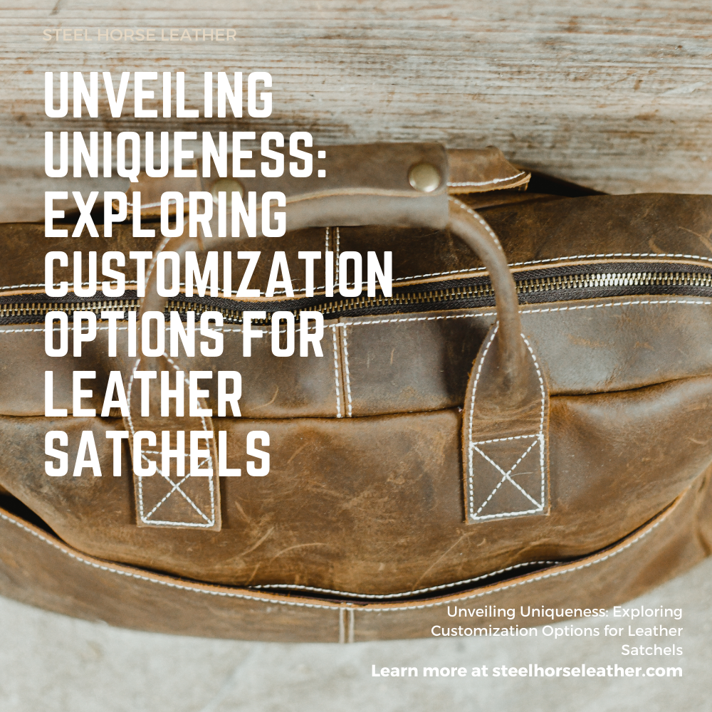 Unveiling Uniqueness: Exploring Customization Options for Leather Satchels