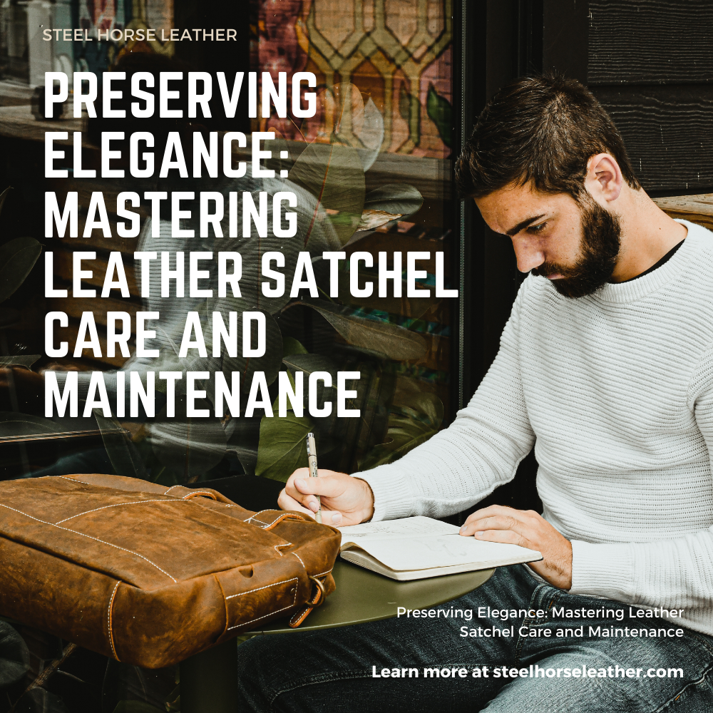 Preserving Elegance: Mastering Leather Satchel Care and Maintenance