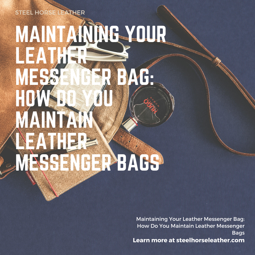 Maintaining Your Leather Messenger Bag: How Do You Maintain Leather Messenger Bags