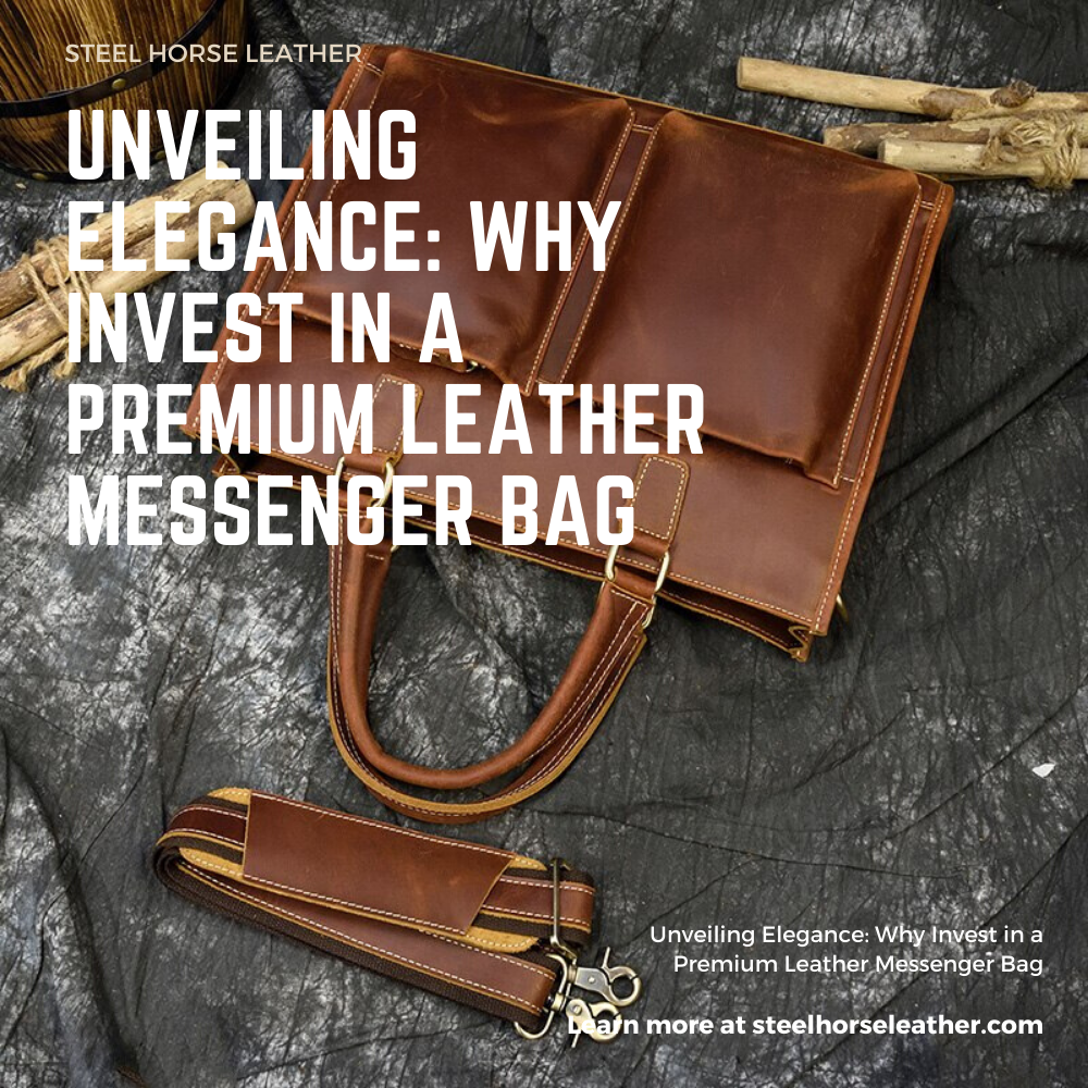 Unveiling Elegance: Why Invest in a Premium Leather Messenger Bag