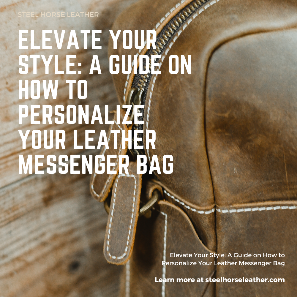 Elevate Your Style: A Guide on How to Personalize Your Leather Messenger Bag
