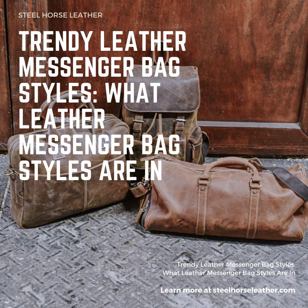 Trendy Leather Messenger Bag Styles: What Leather Messenger Bag Styles Are In