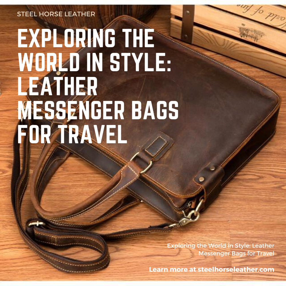 Exploring the World in Style: Leather Messenger Bags for Travel