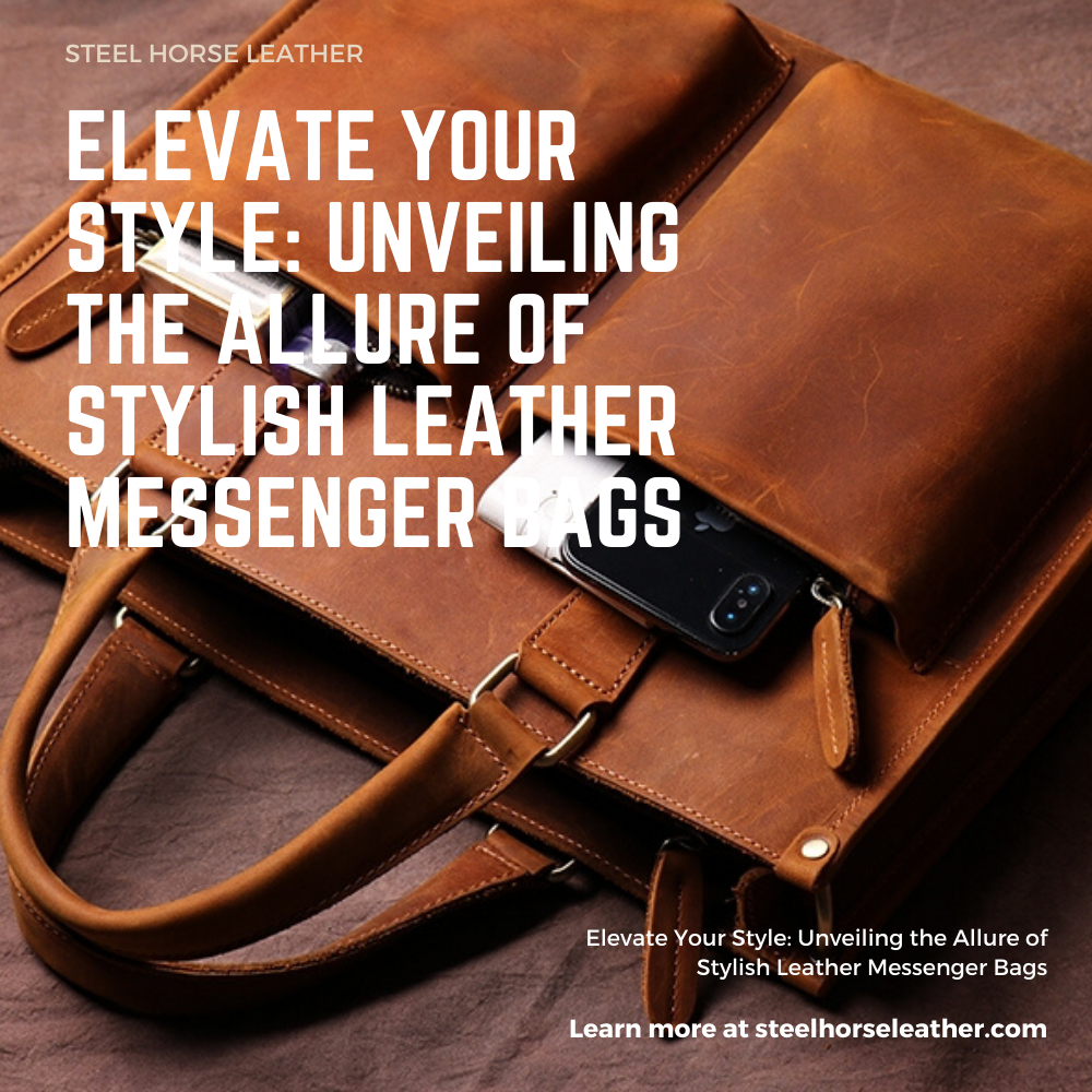 Elevate Your Style: Unveiling the Allure of Stylish Leather Messenger Bags