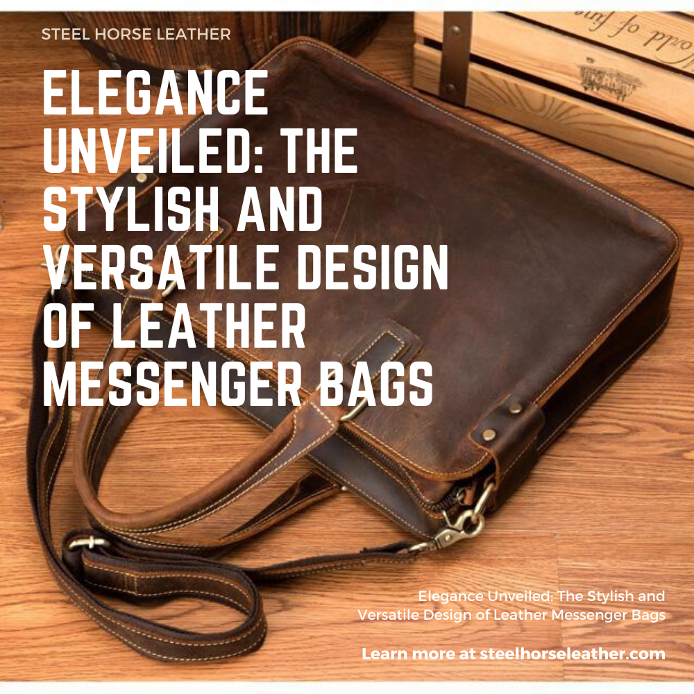 Elegance Unveiled: The Stylish and Versatile Design of Leather Messenger Bags