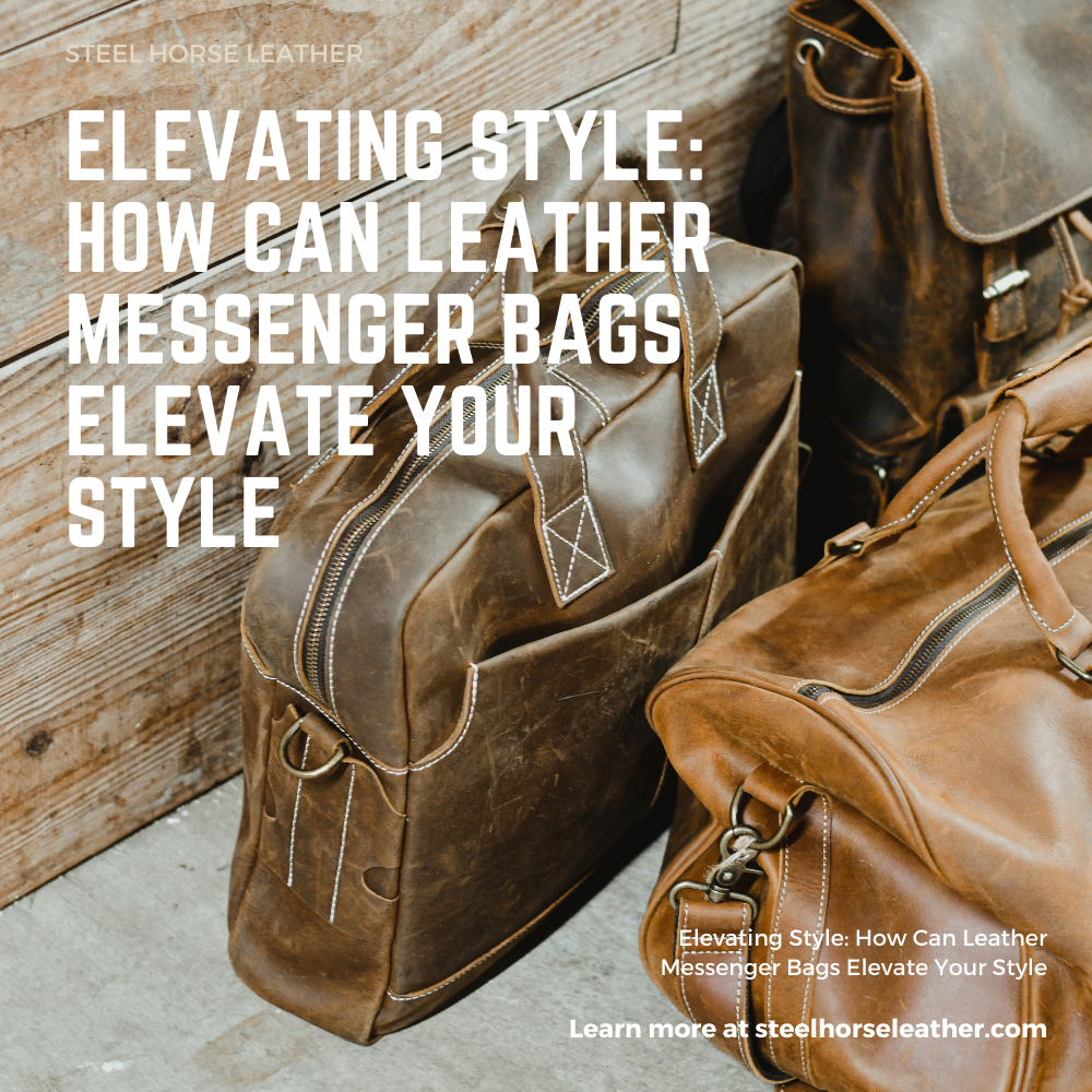 Elevating Style: How Can Leather Messenger Bags Elevate Your Style