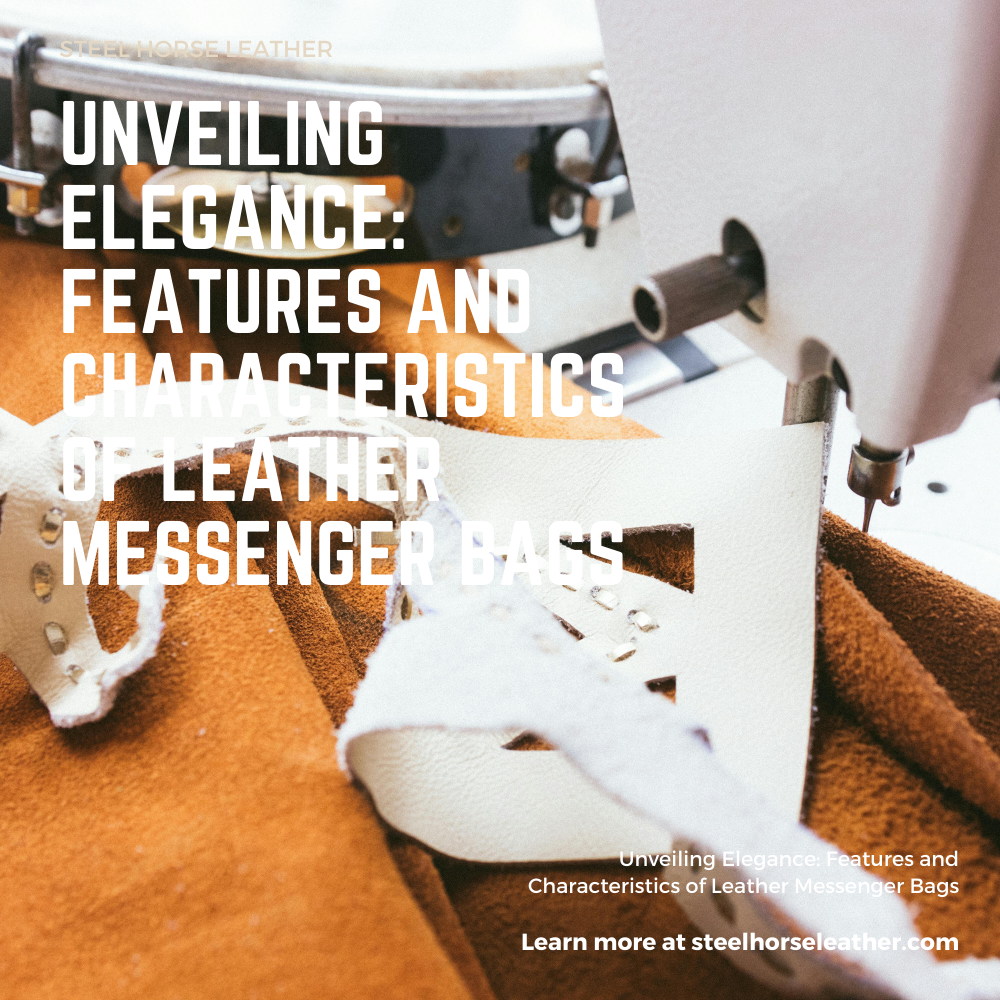 Unveiling Elegance: Features and Characteristics of Leather Messenger Bags
