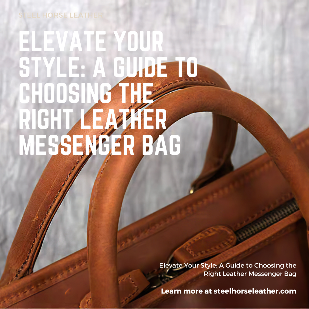 Elevate Your Style: A Guide to Choosing the Right Leather Messenger Bag
