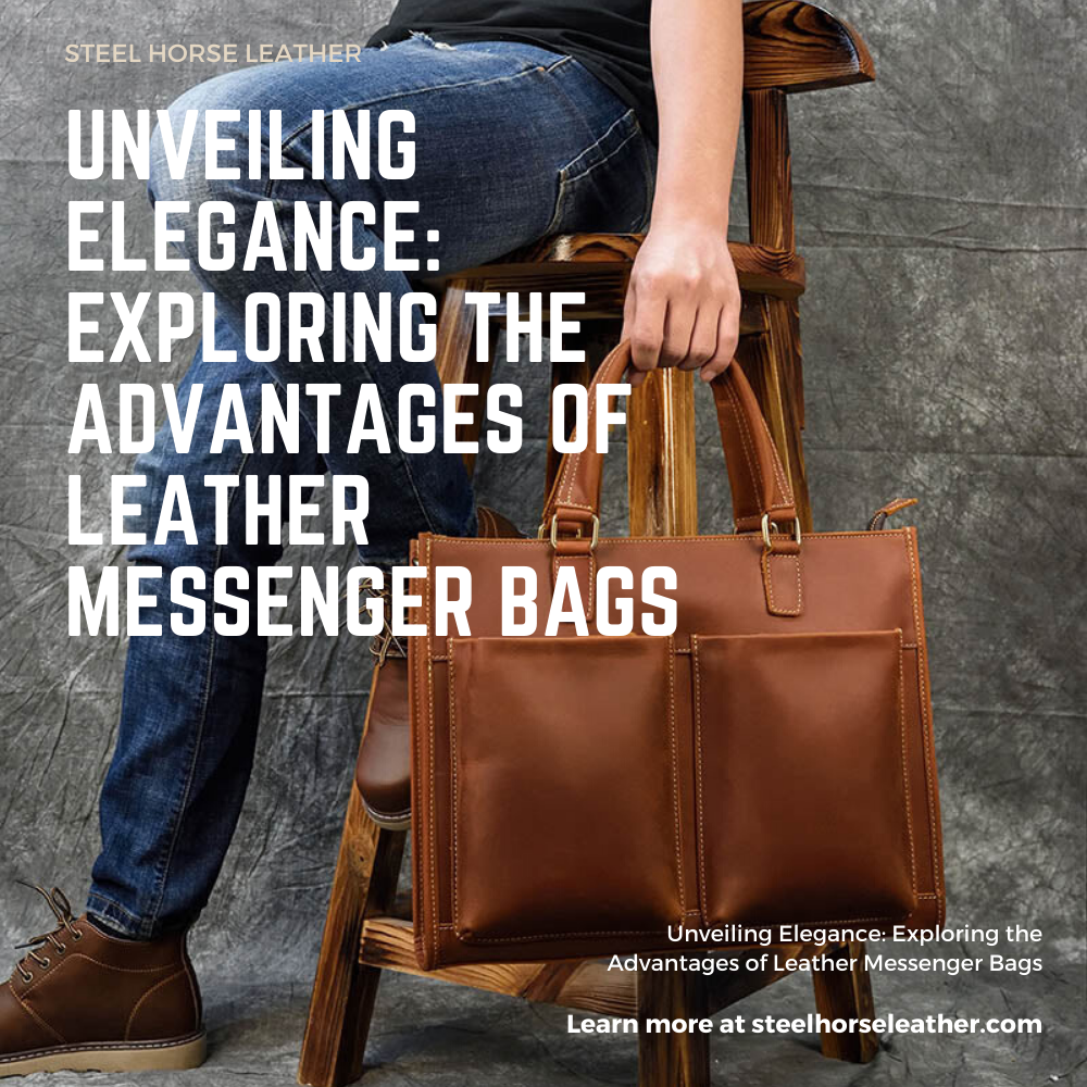 Unveiling Elegance: Exploring the Advantages of Leather Messenger Bags
