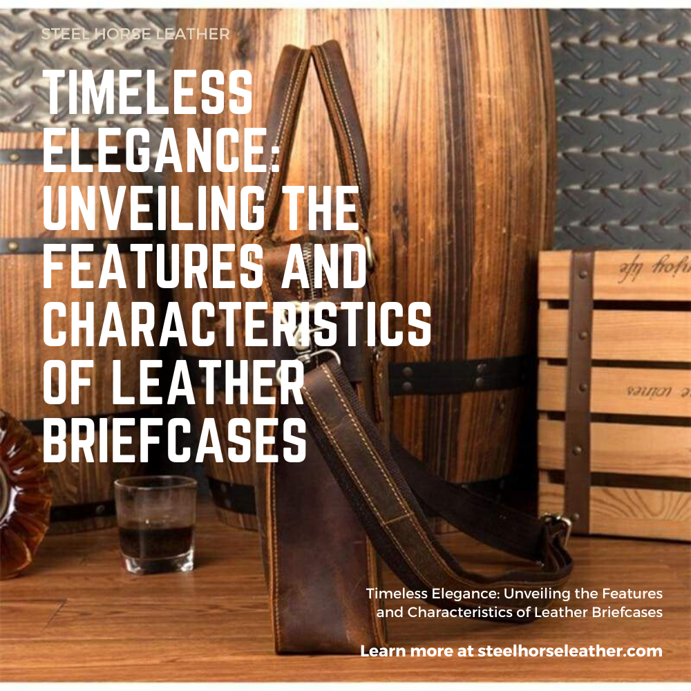 Timeless Elegance: Unveiling the Features and Characteristics of Leather Briefcases