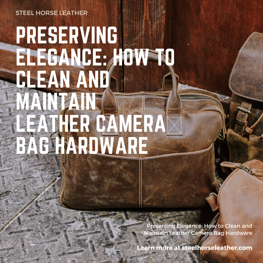 Preserving Elegance: How to Clean and Maintain Leather Camera Bag Hardware