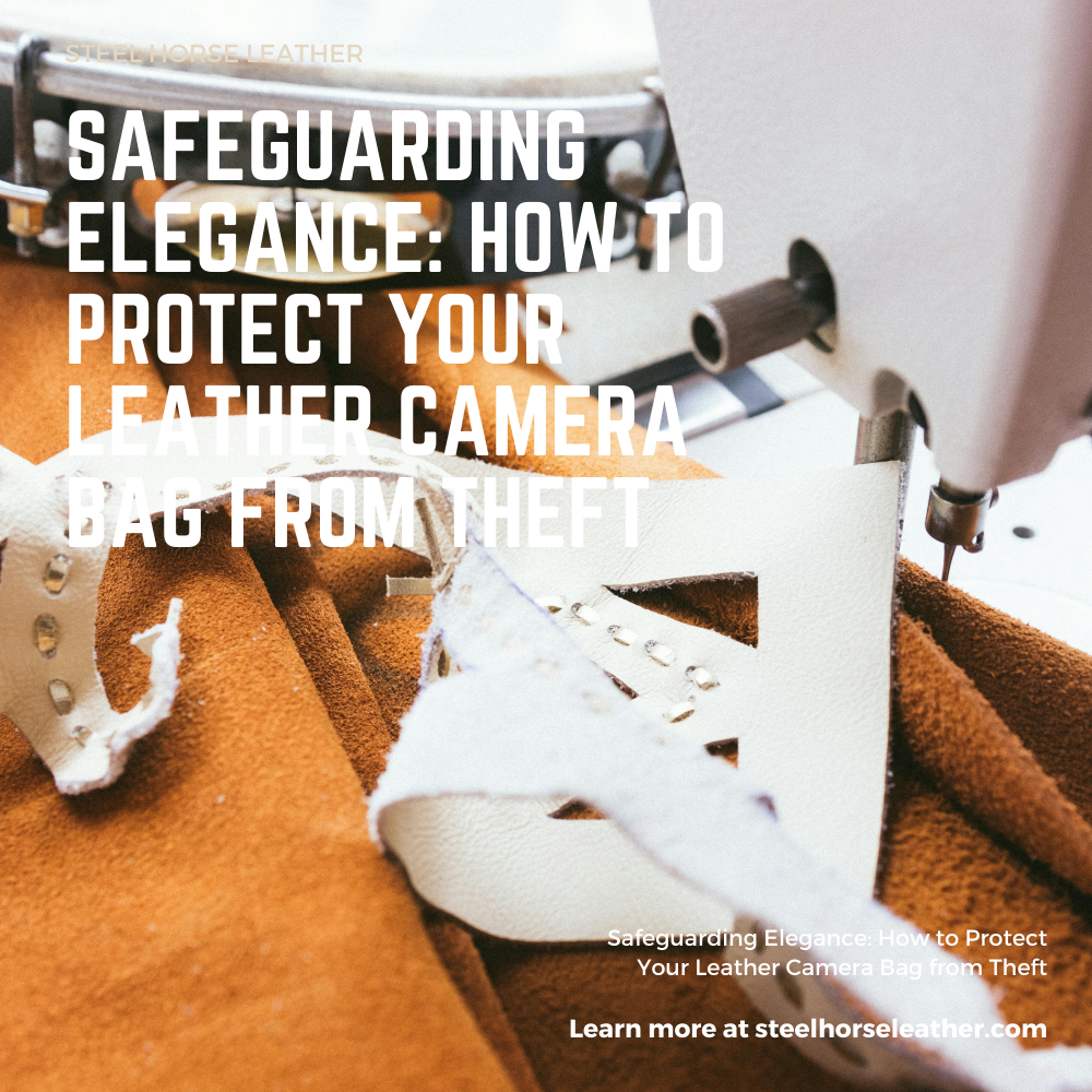 Safeguarding Elegance: How to Protect Your Leather Camera Bag from Theft
