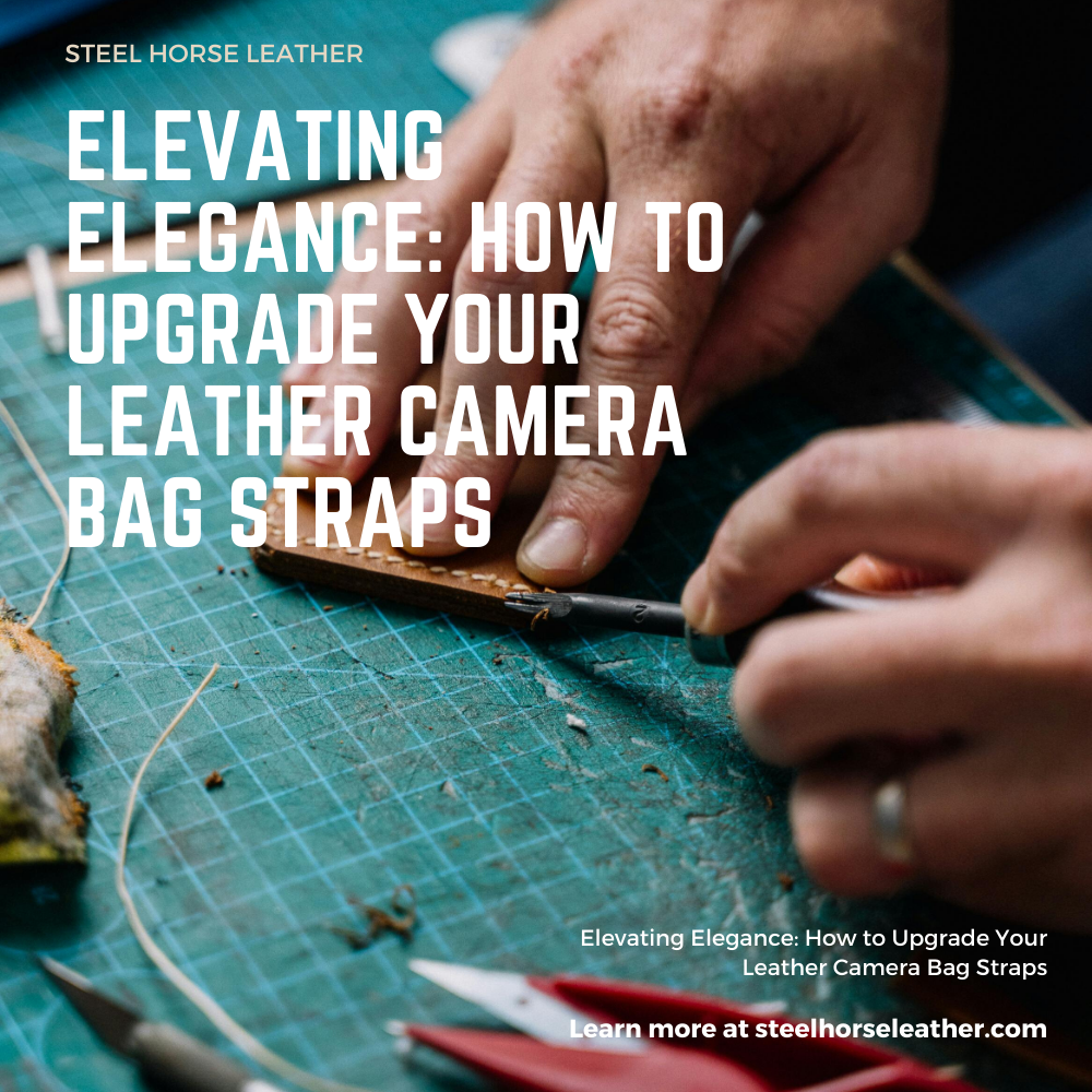 Elevating Elegance: How to Upgrade Your Leather Camera Bag Straps