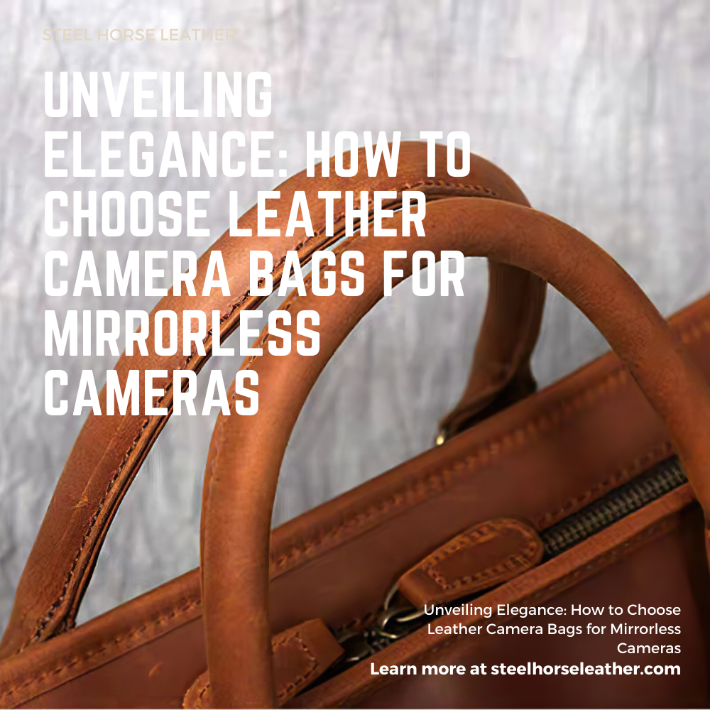Unveiling Elegance: How to Choose Leather Camera Bags for Mirrorless Cameras