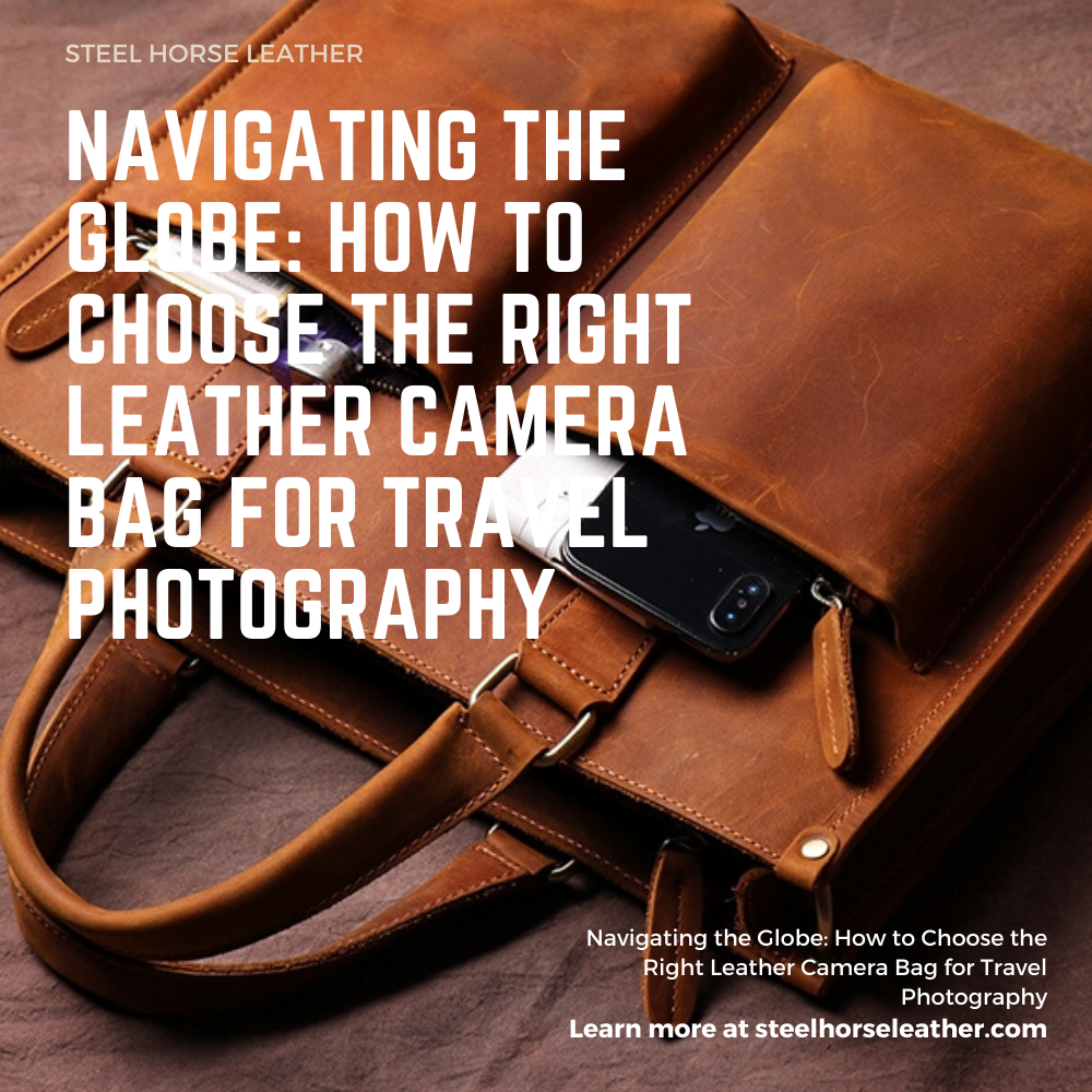 Navigating the Globe: How to Choose the Right Leather Camera Bag for Travel Photography