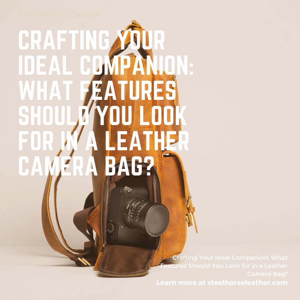 Crafting Your Ideal Companion: What Features Should You Look for in a Leather Camera Bag?