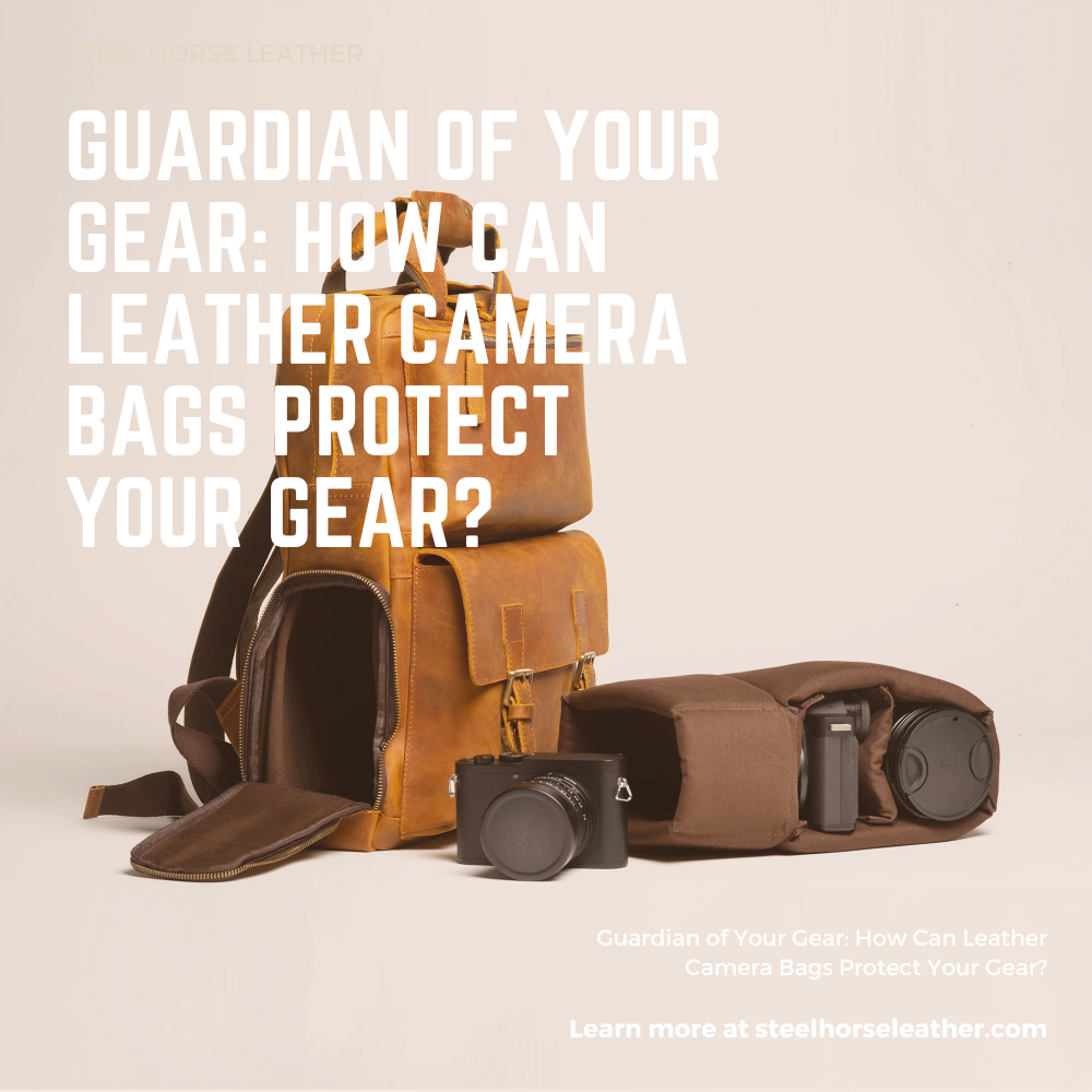 Guardian of Your Gear: How Can Leather Camera Bags Protect Your Gear?