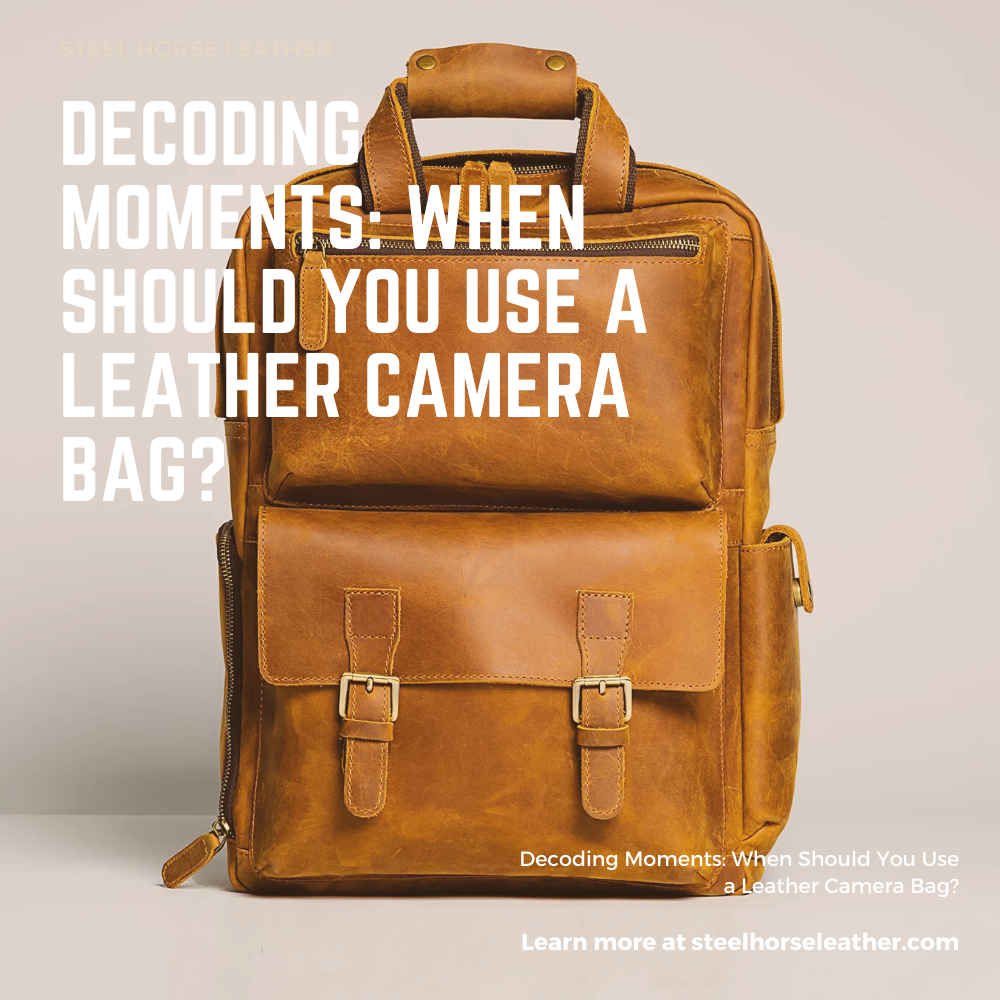 Decoding Moments: When Should You Use a Leather Camera Bag?