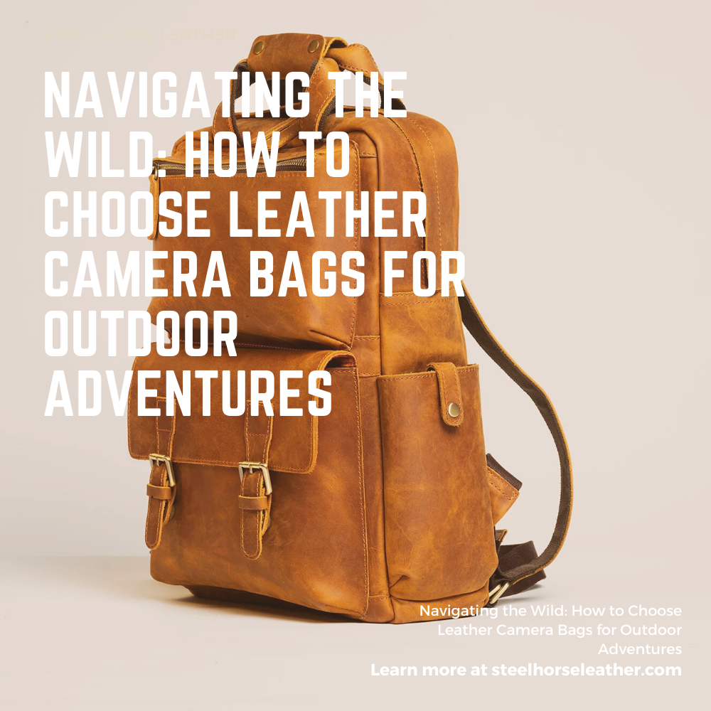 Navigating the Wild: How to Choose Leather Camera Bags for Outdoor Adventures