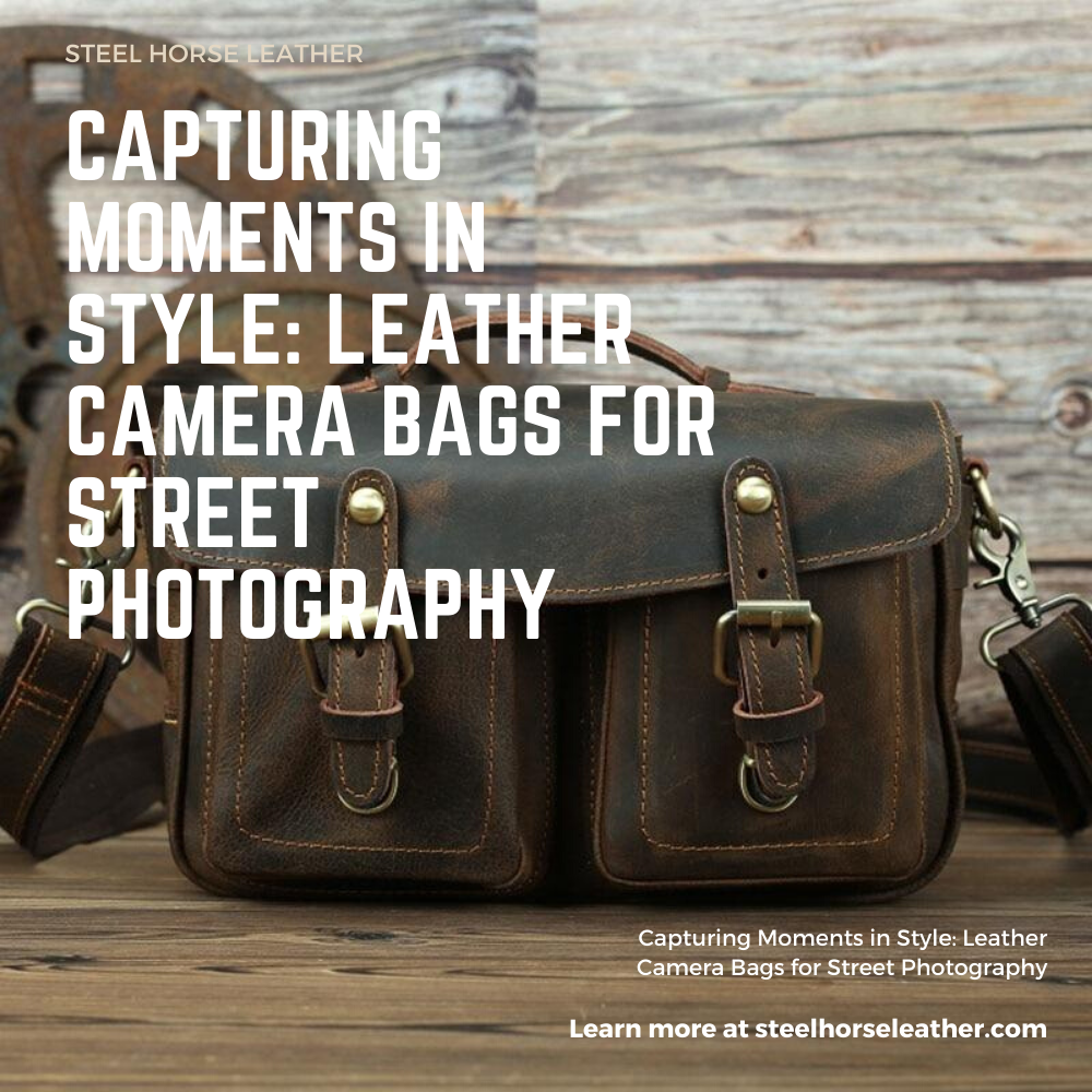 Capturing Moments in Style: Leather Camera Bags for Street Photography