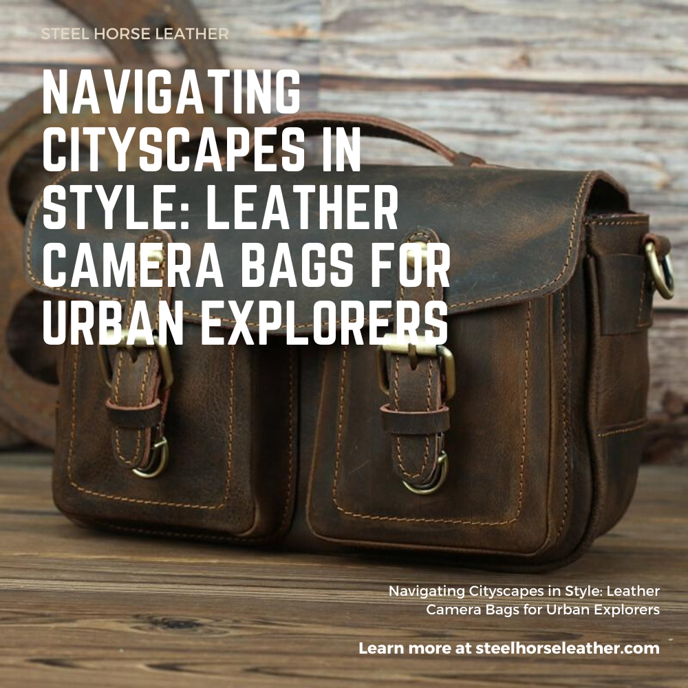 Navigating Cityscapes in Style: Leather Camera Bags for Urban Explorers