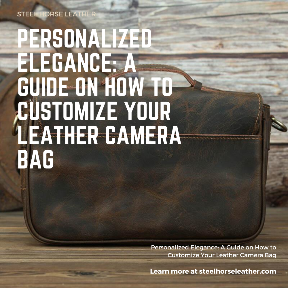 Personalized Elegance: A Guide on How to Customize Your Leather Camera Bag