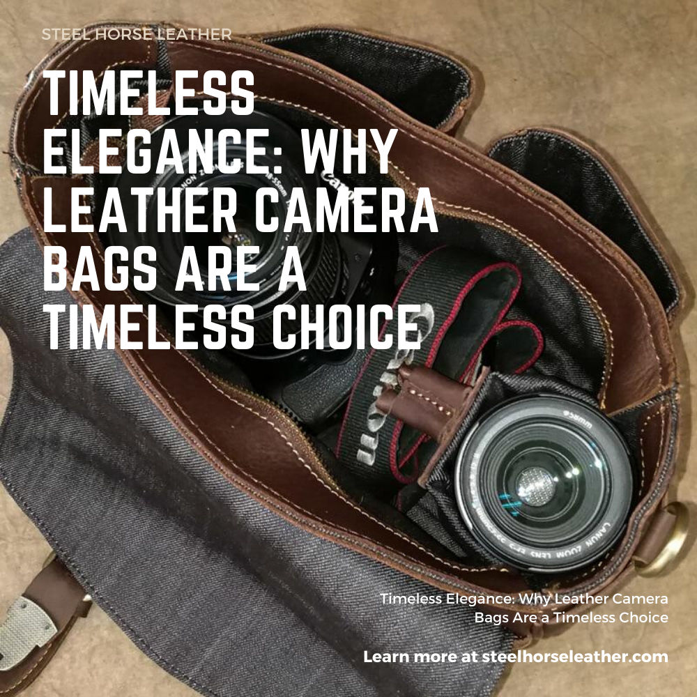 Timeless Elegance: Why Leather Camera Bags Are a Timeless Choice