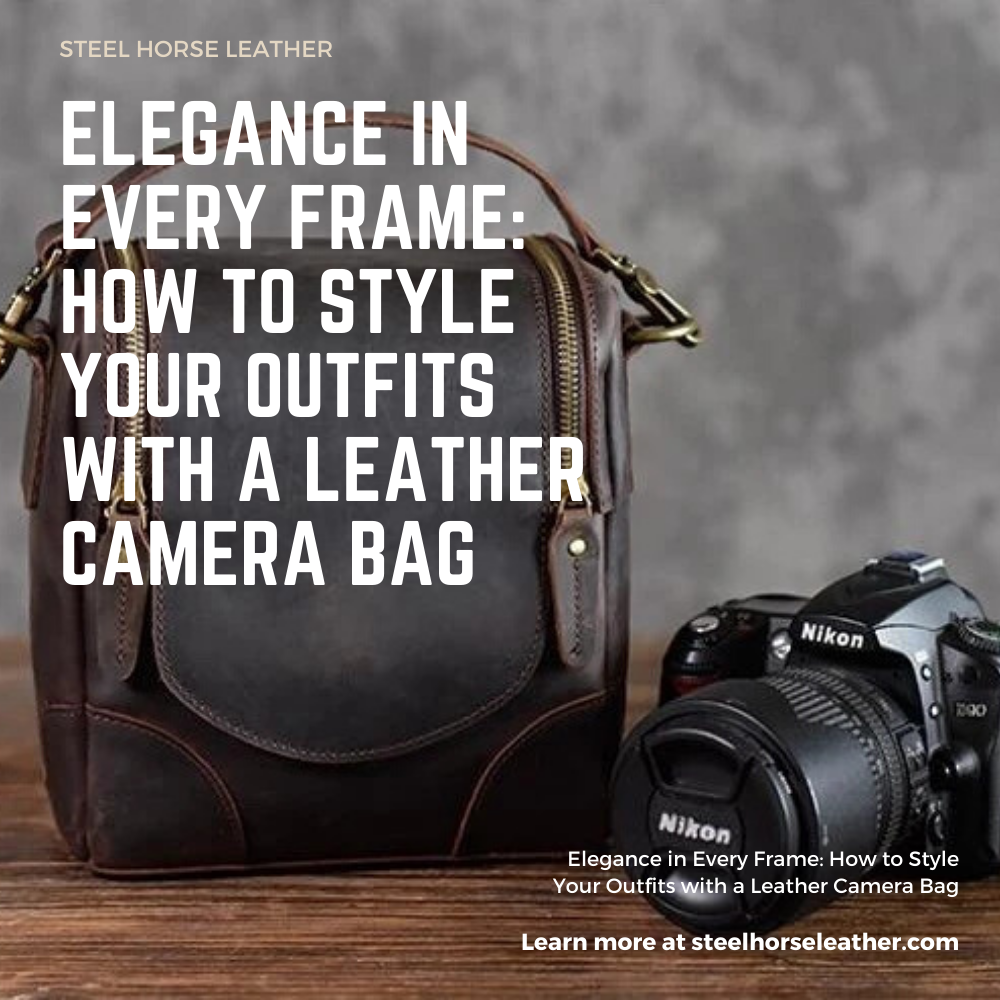 Elegance in Every Frame: How to Style Your Outfits with a Leather Camera Bag