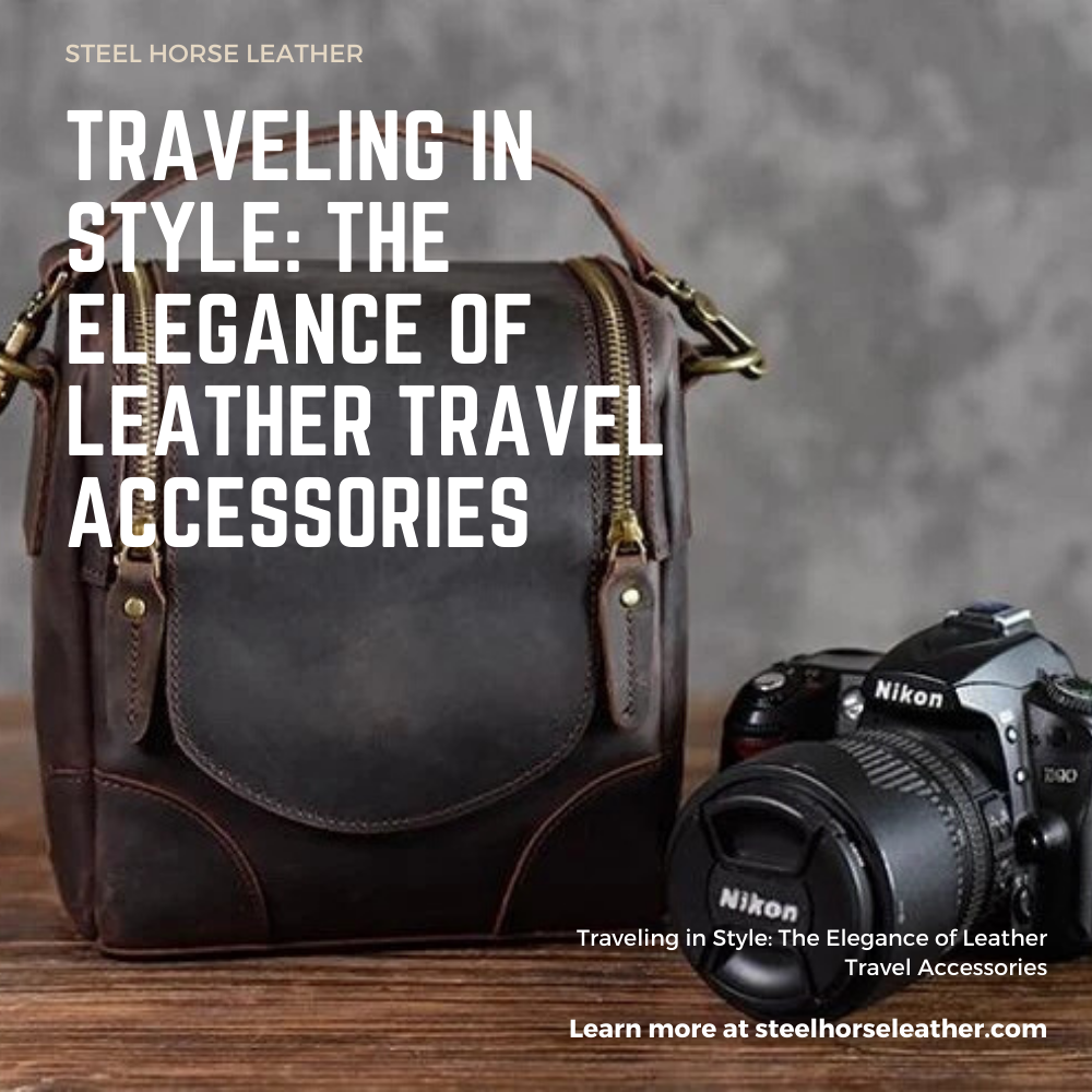 Traveling in Style: The Elegance of Leather Travel Accessories