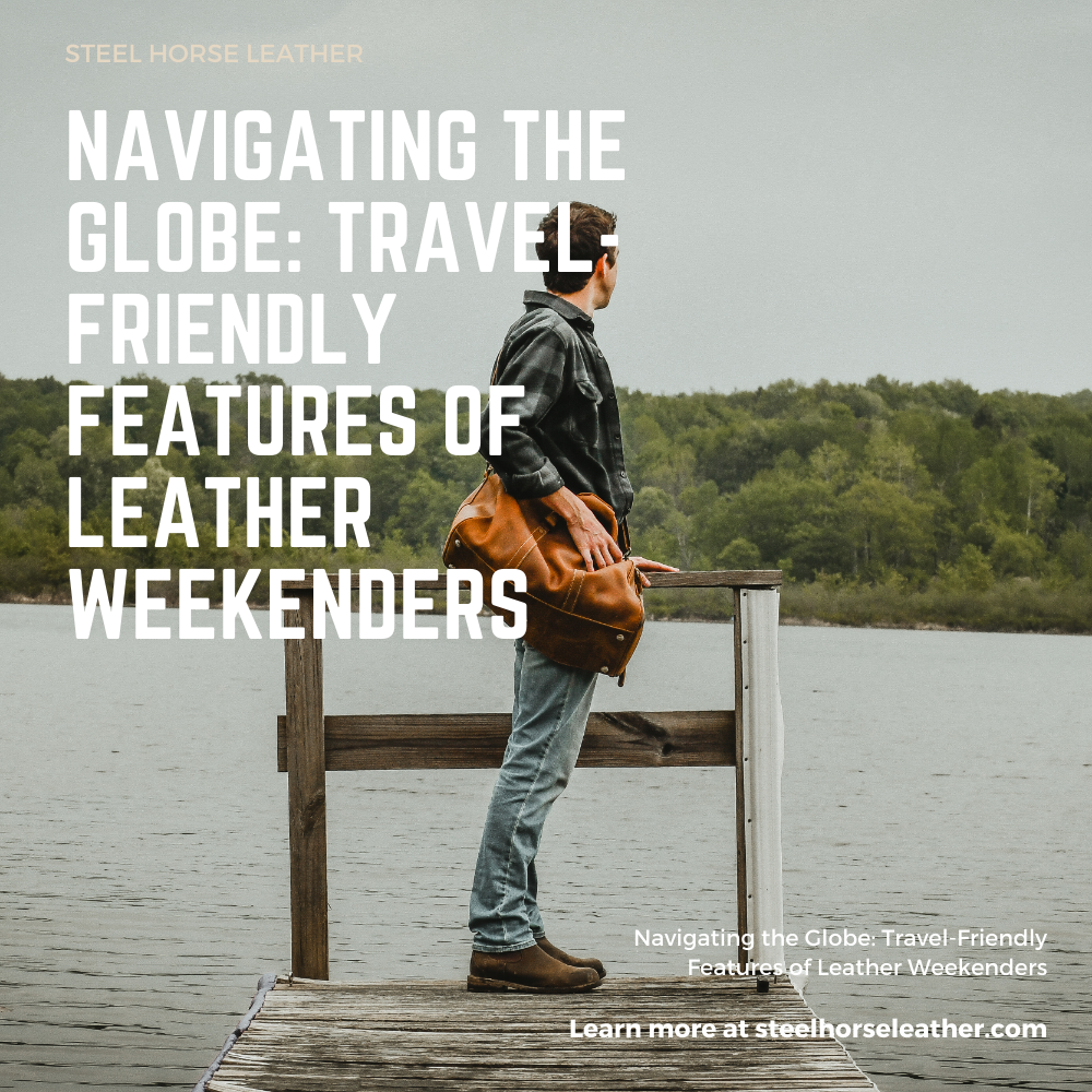 Navigating the Globe: Travel-Friendly Features of Leather Weekenders