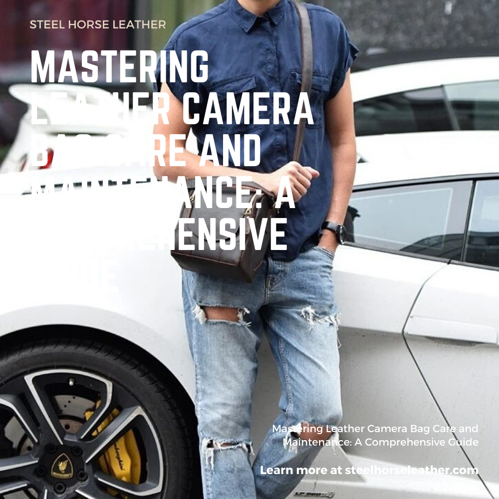 Mastering Leather Camera Bag Care and Maintenance: A Comprehensive Guide