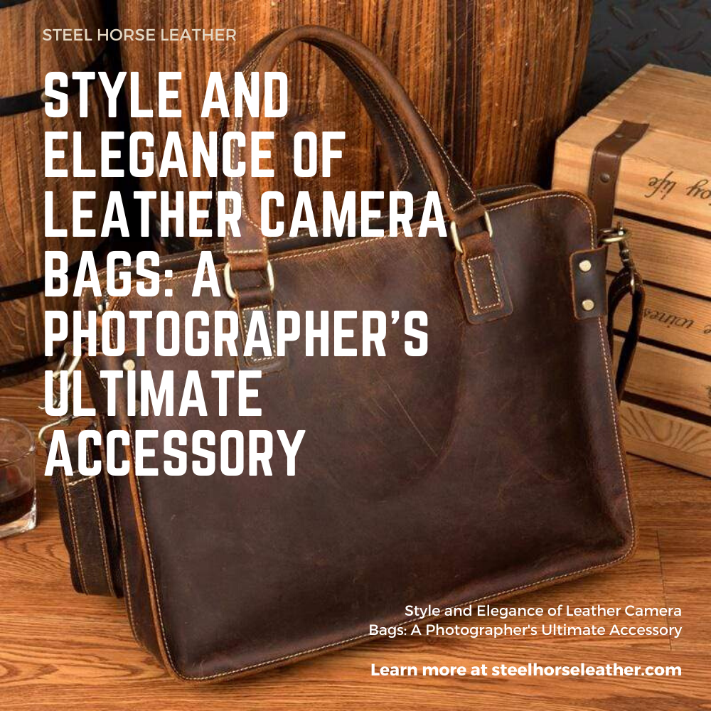 Style and Elegance of Leather Camera Bags: A Photographer's Ultimate Accessory